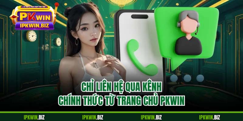 Chỉ liên hệ qua kênh chính thức từ trang chủ PKWIN