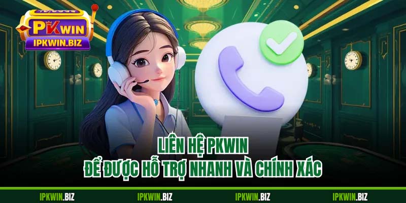 Liên hệ PKWIN để được hỗ trợ nhanh và chính xác
