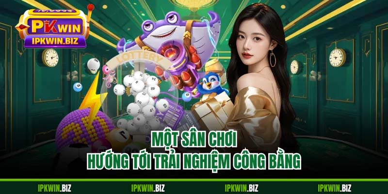 Một sân chơi hướng tới trải nghiệm công bằng