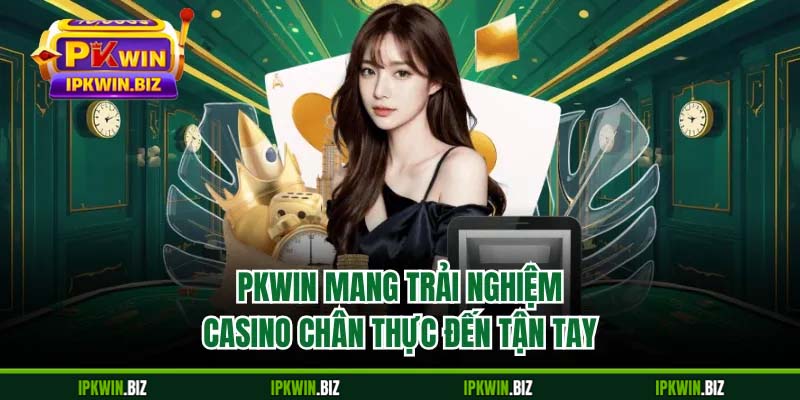 PKWIN mang trải nghiệm casino chân thực đến tận tay