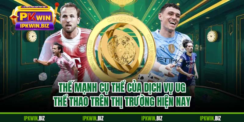 Thế mạnh cụ thể của dịch vụ UG thể thao trên thị trường hiện nay