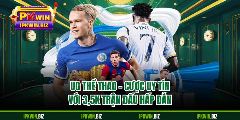 UG Thể Thao - Cược Uy Tín Với 3,5k Trận Đấu Hấp Dẫn